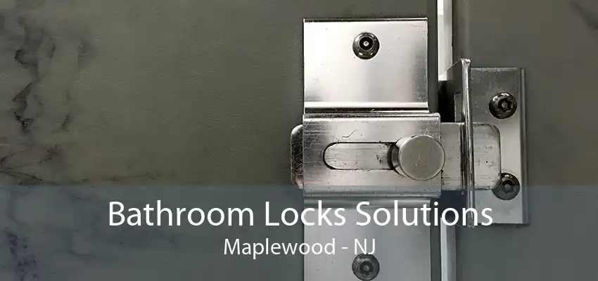 Bathroom Locks Solutions Maplewood - NJ