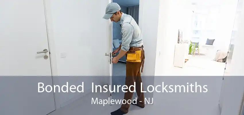 Bonded  Insured Locksmiths Maplewood - NJ