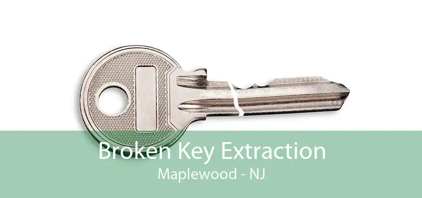 Broken Key Extraction Maplewood - NJ