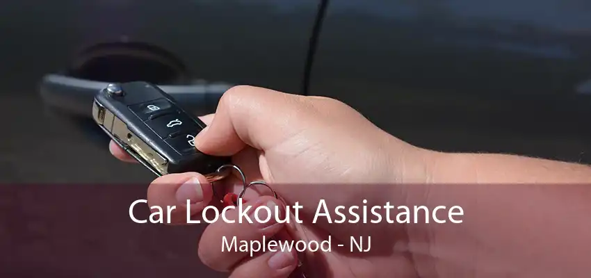 Car Lockout Assistance Maplewood - NJ