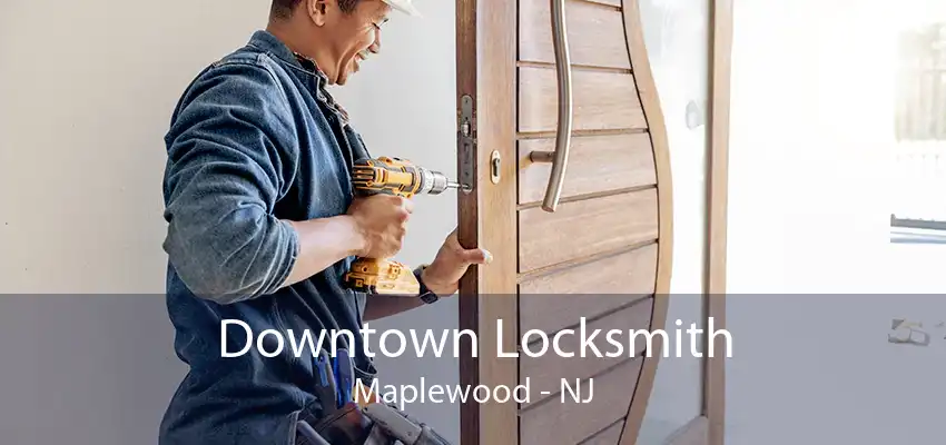 Downtown Locksmith Maplewood - NJ