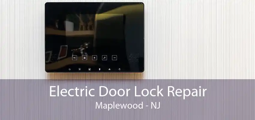 Electric Door Lock Repair Maplewood - NJ