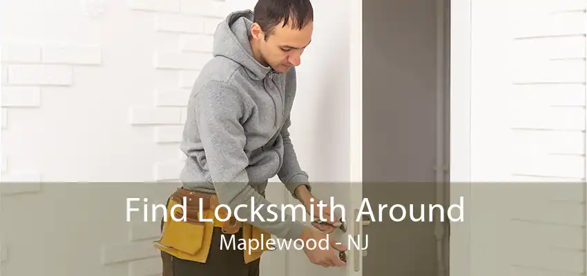 Find Locksmith Around Maplewood - NJ