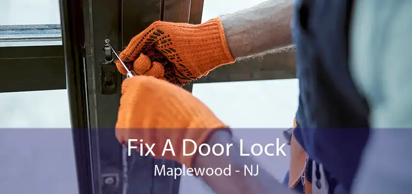 Fix A Door Lock Maplewood - NJ