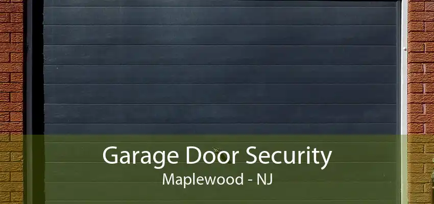 Garage Door Security Maplewood - NJ