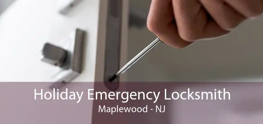 Holiday Emergency Locksmith Maplewood - NJ