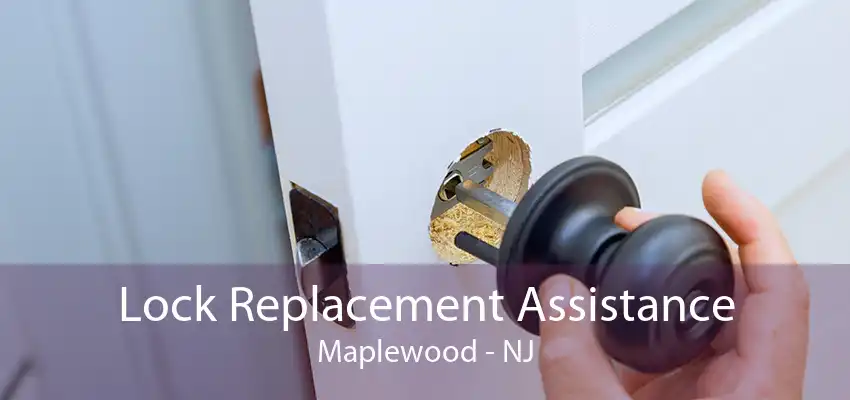 Lock Replacement Assistance Maplewood - NJ