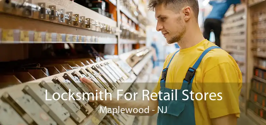 Locksmith For Retail Stores Maplewood - NJ