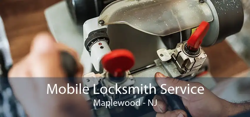 Mobile Locksmith Service Maplewood - NJ