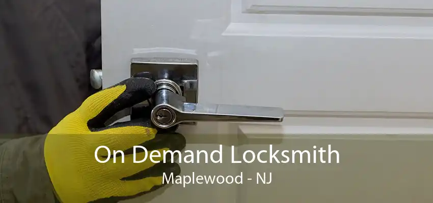 On Demand Locksmith Maplewood - NJ