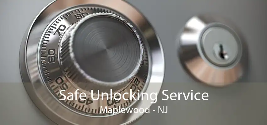 Safe Unlocking Service Maplewood - NJ